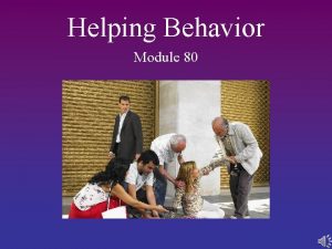 Helping Behavior Module 80 Prosocial Behavior Prosocial behavior