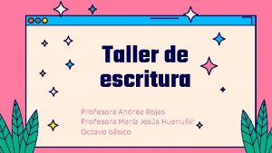 Taller de escritura Profesora Andrea Rojas Profesora Mara