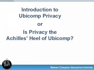 Introduction to Ubicomp Privacy or Is Privacy the