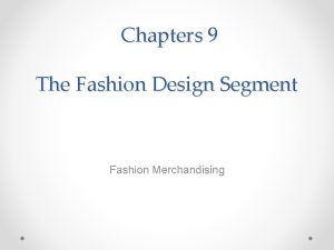 Chapters 9 The Fashion Design Segment Fashion Merchandising