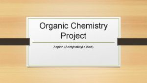 Organic Chemistry Project Aspirin Acetylsalicylic Acid Aspirin Structural