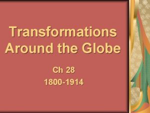 Transformations Around the Globe Ch 28 1800 1914