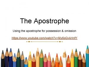 The Apostrophe Using the apostrophe for possession omission