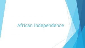 African Independence Colonial African colonies operated under the