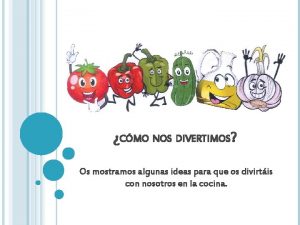 CMO NOS DIVERTIMOS Os mostramos algunas ideas para