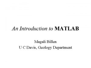 An Introduction to MATLAB Magali Billen U C