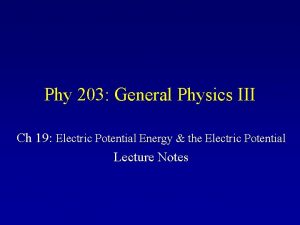 Phy 203 General Physics III Ch 19 Electric