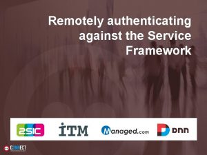 Remotely authenticating against the Service Framework Cathal Connolly