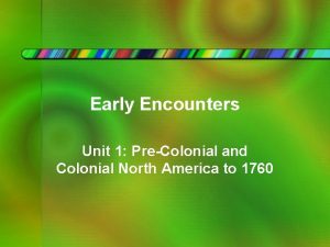 Early Encounters Unit 1 PreColonial and Colonial North