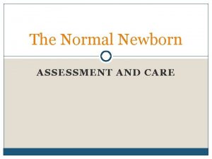 The Normal Newborn ASSESSMENT AND CARE Three transition