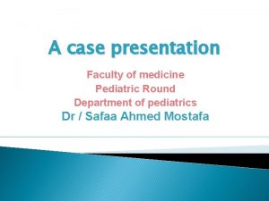 A case presentation Faculty of medicine Pediatric Round