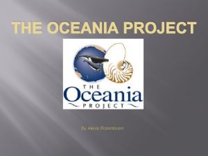 THE OCEANIA PROJECT By Alexis Rozenboom The Oceania