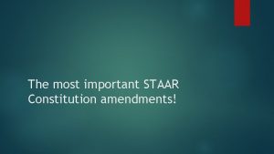 The most important STAAR Constitution amendments The Amendments