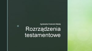 z Agnieszka KwiecieMadej Rozrzdzenia testamentowe Rozrzdzenia testamentowe To