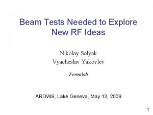 Beam Tests Needed to Explore New RF Ideas