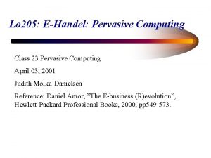 Lo 205 EHandel Pervasive Computing Class 23 Pervasive