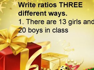 Write ratios THREE different ways 1 There are