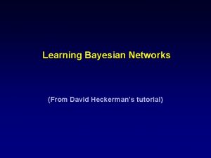 Learning Bayesian Networks From David Heckermans tutorial Learning