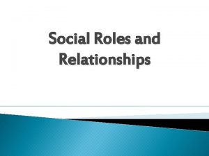 Social Roles and Relationships Social Roles and Relationships
