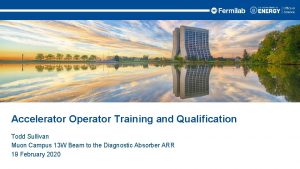 Accelerator Operator Training and Qualification Todd Sullivan Muon