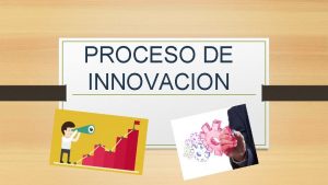 PROCESO DE INNOVACION Etapas del proceso de innovacin