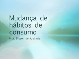 Mudana de hbitos de consumo Prof Elisson de