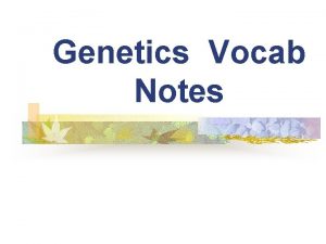 Genetics Vocab Notes Genetics The study of heredity