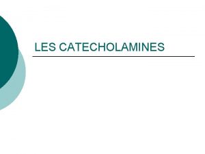 LES CATECHOLAMINES Dfinition Ce sont des substances sympathomimtiques