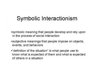 Symbolic Interactionism symbolic meaning that people develop and