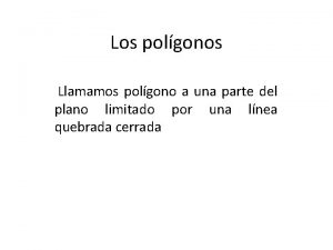 Los polgonos Llamamos polgono a una parte del