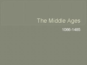 The Middle Ages 1066 1485 1066 King Edward