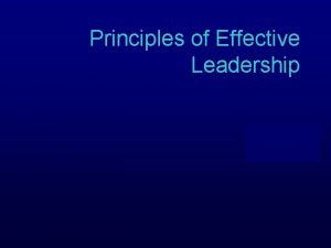 Principles of Effective Leadership Leadership is the presentation
