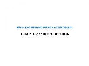 ME 444 ENGINEERING PIPING SYSTEM DESIGN CHAPTER 1