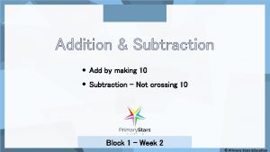 Addition Subtraction Add by making 10 Subtraction Not