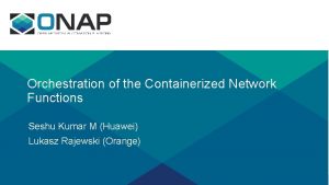 Orchestration of the Containerized Network Functions Seshu Kumar