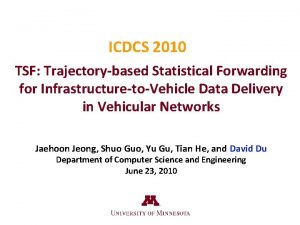 ICDCS 2010 TSF Trajectorybased Statistical Forwarding for InfrastructuretoVehicle