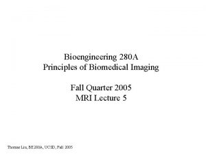 Bioengineering 280 A Principles of Biomedical Imaging Fall