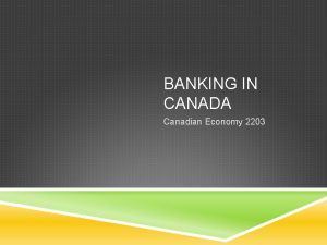 BANKING IN CANADA Canadian Economy 2203 TYPES OF