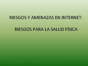 RIESGOS Y AMENAZAS EN INTERNET RIESGOS PARA LA