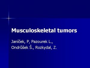 Musculoskeletal tumors Janek P Pazourek L Ondrek Rozkydal