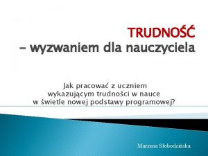 TRUDNO wyzwaniem dla nauczyciela Jak pracowa z uczniem