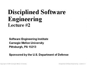 Disciplined Software Engineering Lecture 2 Software Engineering Institute