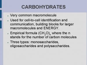 CARBOHYDRATES Very common macromolecule Used for celltocell identification