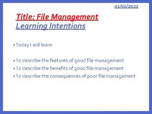 01012022 Title File Management Learning Intentions Today I