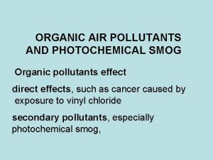 ORGANIC AIR POLLUTANTS AND PHOTOCHEMICAL SMOG Organic pollutants