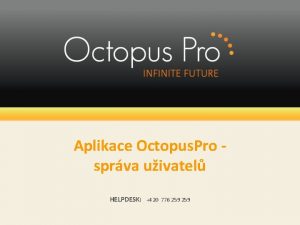 Aplikace Octopus Pro sprva uivatel HELPDESK 420 776