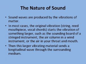 The Nature of Sound Sound waves are produced