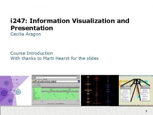 i 247 Information Visualization and Presentation Cecilia Aragon