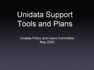 Unidata Support Tools and Plans Unidata Policy and