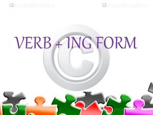 VERB ING FORM What is verb A verb